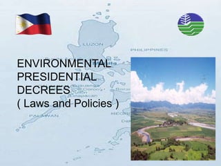 ENVIRONMENTAL
PRESIDENTIAL
DECREES
( Laws and Policies )
 