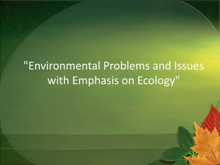 "Environmental Problems and Issues with Emphasis on Ecology" 