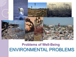 ENVIRONMENTAL PROBLEMS
Problems of Well-Being
 