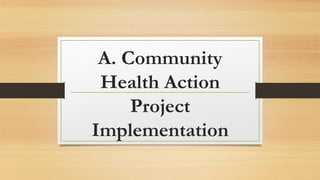 A. Community
Health Action
Project
Implementation
 