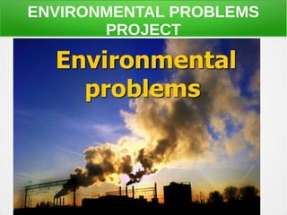 ENVIRONMENTAL PROBLEMS
PROJECT
 