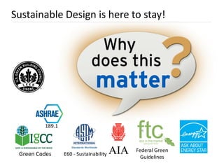 Sustainable Design is here to stay!




         189.1




 Green Codes     E60 - Sustainability   AIA   Federal Green
                                                Guidelines
 