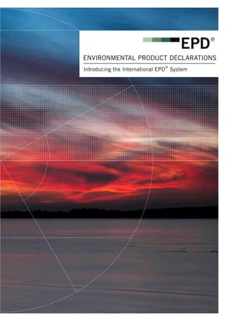 ENVIRONMENTAL PRODUCT DECLARATIONS
Introducing the International EPD
®
System
 