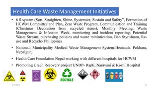 2/7/2023 21
Health Care Waste Management Initiatives
• 6 S system (Sort, Straighten, Shine, Systemize, Sustain and Safety”...