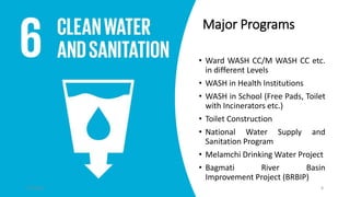 Major Programs
• Ward WASH CC/M WASH CC etc.
in different Levels
• WASH in Health Institutions
• WASH in School (Free Pads...