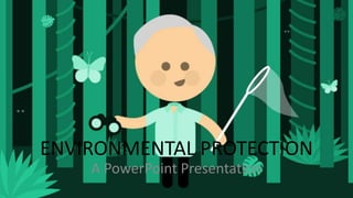 ENVIRONMENTAL PROTECTION
A PowerPoint Presentation
 