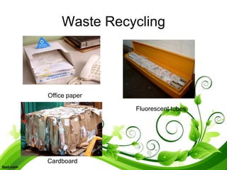 Waste Recycling
Office paper
Cardboard
Fluorescent tubes
 