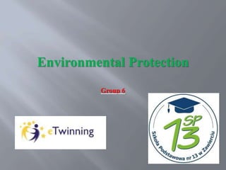 Environmental Protection
Group 6
 