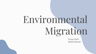 Environmental
Migration
Kristen Barth
Malaika Benneh
 