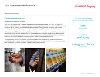 2006 Environmental Performance


www.thecoca‑colacompany.com




EnvironmEntal ProfilE                                                                                                      Our three principal areas
                                                                                                                        of environmental responsibility:
Forward‑looking statements disclaimer

The Coca‑Cola Company (the “Company”) is the world’s largest beverage company. The Coca‑Cola system (our
Company and bottling partners) sells our products to restaurants, grocery stores, street vendors and other customers,              water
who in turn sell our products to consumers. Before our beverages can be enjoyed by consumers, they must be
                                                                                                                                 stewardship
manufactured, marketed and merchandised for sale in customer outlets. This is the wo