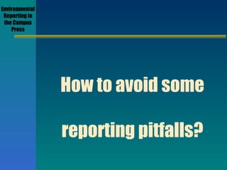 Environmental Reporting in the Campus Press How to avoid some reporting pitfalls? 
