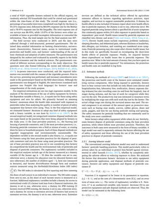 Environmental Research 200 (2021) 111340
3
a total of 4329 vegetable farmers enlisted in the official registry, we
randomly selected 353 households that could be visited and questioned
within the time-frame of this study. The overall response rate (i.e.,
percentage of successful interviews completed) was high for the Kasur (a
93.31% response rate), followed by 88.64% response rate for the Multan
and a 78.97% response rate for the Sargodha. The total response rate of
our surveys was 86.93%, while 13.07% of the farmers were either un­
available at home or provided incomplete information or concealed the
information. Thus, the total sample size for the final analysis was 307.
The field surveys were conducted in 2019, and the data were
collected through a well-structured, pretested questionnaire. The ob­
tained data entailed information on farming characteristics, socioeco­
nomic characteristics, financial status, access to institutional credit,
protection and health costs, and farmers’ understanding of the use of
toxic chemicals and adoption of safety measures. The questionnaire was
designed by the authors and evaluated by scientific experts in the fields
of health economics and the medical sciences. The questionnaire con­
sisted of different sections corresponding to the study objectives. The
questions were also framed following the recent and relevant studies
(Okoffo et al., 2016; Diomedi and Nauges, 2015; Bakhsh et al., 2016,
2017). In-person interviews were conducted, and the required infor­
mation was recorded with the consent of the vegetable growers. Prior to
the surveys, pretesting was performed, and necessary amendments were
made to the questionnaire based on the field observations. Although the
questionnaire was designed in English, the interviewers translated each
question into Punjabi (the local language) for farmers’ ease and
comprehension of the study purpose.
For empirical estimations we ran two logit regression models. In the
analysis of the determinants of the use of safety equipment by farmers,
the dependent variable is binary; i.e., it equals one for those using safety
equipment and zero for others. We primarily focused on assessing
farmers’ awareness about the health risks associated with exposure to
pesticides rather than analyzing the quality or number of pieces of safety
equipment that farmers were using. Thus, in the first empirical model,
we estimated farmers’ decisions to adopt any kind of safety equipment
with a binary variable, as was done by Bakhsh et al. (2017). In the
second empirical model, we categorized container disposal methods into
two types based on the practices that were being adopted by farmers in
the study area: 1) the least prevalent practices, i.e., the burning and
burying of pesticide containers, and 2) the most prevalent practices, i.e.,
throwing pesticide containers into a field or stream of water, or reusing
them for farm or household purposes. Each of these disposal methods are
regarded inappropriate and environmentally unsustainable. The
dependent variable in the second model is also binary; i.e., it equals one
for farmers using the least prevalent practices for the disposal of pesti­
cide containers and zero for those using most prevalent practices. The
use of least prevalent practices was set to one considering that farmers
do comprehend the health and the environmental risks of pesticides and
disposal of pesticide containers. The explanatory variables included in
the empirical analyses include age of the farmer measured as a dummy
variable (if the farmer age is > 35 then the variable was set to one;
otherwise zero), a dummy for education (one for educated farmers and
zero otherwise), the number of children aged < 5, farm size (measured
in hectares), and income diversification through farm and nonfarm
sources measured using the Herfindahl-Hirschman Index (HH index)
(
∑
n
i=1
S2
i ). The HH index is calculated by first squaring and then summing
the share of each source in an individual’s income. The HH index ranges
from zero to one, as the share of each income source is measured as a
fraction. Additional explanatory variables include a dummy for access to
institutional credit (if a farmer took loan from a financial institution, the
dummy is set to one, otherwise zero), a dummy for IPM training (if
farmers received IPM training, the dummy is set to one, otherwise zero),
and a dummy for access to extension services (if farmers had access to
extension services, the dummy is set to one; otherwise zero). Extension
services are defined as the technical advice offered by agriculture
extension officers to farmers regarding agriculture practices, input
supplies, and services to support sustainable production. A dummy for
health effects is also included (if farmers report short-term health effects
due to pesticide exposure, the dummy is set to one, otherwise zero). We
inquired pesticide using farmers about a specified list of acute symptoms
that commonly appear within 24 h after exposure to pesticides based on
respondents’ past recall. Health issues caused by pesticide exposure are
classified into chronic and acute (Tahir and Anwar, 2012; Tariq et al.,
2007). Chronic health issues include respiratory problems (asthmas),
sleeping disorders, and abdominal pain, whereas dizziness or headaches,
skin allergies, eye irritation, and vomiting are considered acute symp­
toms. Pesticide poisoning may also cause other chronic health issues, but
in this study we specifically focused on investigating the short-term
health effects of pesticide exposure. Finally, we inquired farmers
about expenditures on health issues due to pesticide exposure. The
question was: ‘What is the total amount of money that you have spent on
health issues due to pesticide exposure?’ For estimations, the protection
and health costs are modelled in log form.
2.3. Estimation methods
Following the methods of Atreya (2007) and Bakhsh et al. (2017),
the protection and health costs of the farmers were estimated consid­
ering various components. After being exposed to pesticides, farmers
have to bear various costs that include not only illness costs (doctor and
hospitalization fees, laboratory fees, medication, dietary expenses dur­
ing sickness) but also travelling costs (to and from the hospital), loss of
wages during sickness, and the loss of work for caregivers while they
care for the sick. The productivity loss was estimated in monetary terms
by multiplying the wage rate with each work day lost by the farmer. The
actual village wage rate during the surveyed season was used. The sec­
ond component is an estimate of the amount spent on protective mea­
sures such as buying nose masks, scarves, rubber gloves, shoes and
socks, goggles, and hats for use during pesticide mixing and spraying.
The safety measures for pesticide handling that are commonly used in
the study area were considered.
Some farmers adopt safety equipment while others do not. Similarly,
some farmers dispose of pesticide containers using the least prevalent
practices, while others follow most prevalent practices. Therefore, the
outcomes in both cases were measured in the form of binary variables. A
logit model was used to separately estimate the factors affecting the use
of safety equipment and those affecting the use of the least prevalent
practices to dispose of pesticide containers.
2.3.1. Averting behavior model
The conventional averting behavior model was used to understand
farmers’ pesticide handling practices. This model particularly refers to
actions taken by an individual to protect him/herself against environ­
mental or other hazards (Dickie, 2017), whether by completely miti­
gating the adverse effects or reducing exposure to them. We analyzed
the factors that determine farmers’ decisions to use safety equipment
during pesticide application, and disposal methods of pesticide con­
tainers. Farmers use safety equipment and dispose of pesticide con­
tainers if:
U*
= U1 − U0 = X
′
(β1 − β0) + ε1 − ε0 > 0,
Function U is supposed to be linear in its parameters in equation,
βj(j = 0, 1), and as the sum of a deterministic term (X
′
βj) and an error
term of mean zero (εj). The vector of explanatory variables is X
′
. How­
ever, U* is an unobserved variable; only farmers’ decisions (D) to use
protective equipment and safe disposal methods are observed. Thus, the
model can be estimated in the following form:
D = I(X
′
β + ε ≤ 0),
Y. Mehmood et al.
 