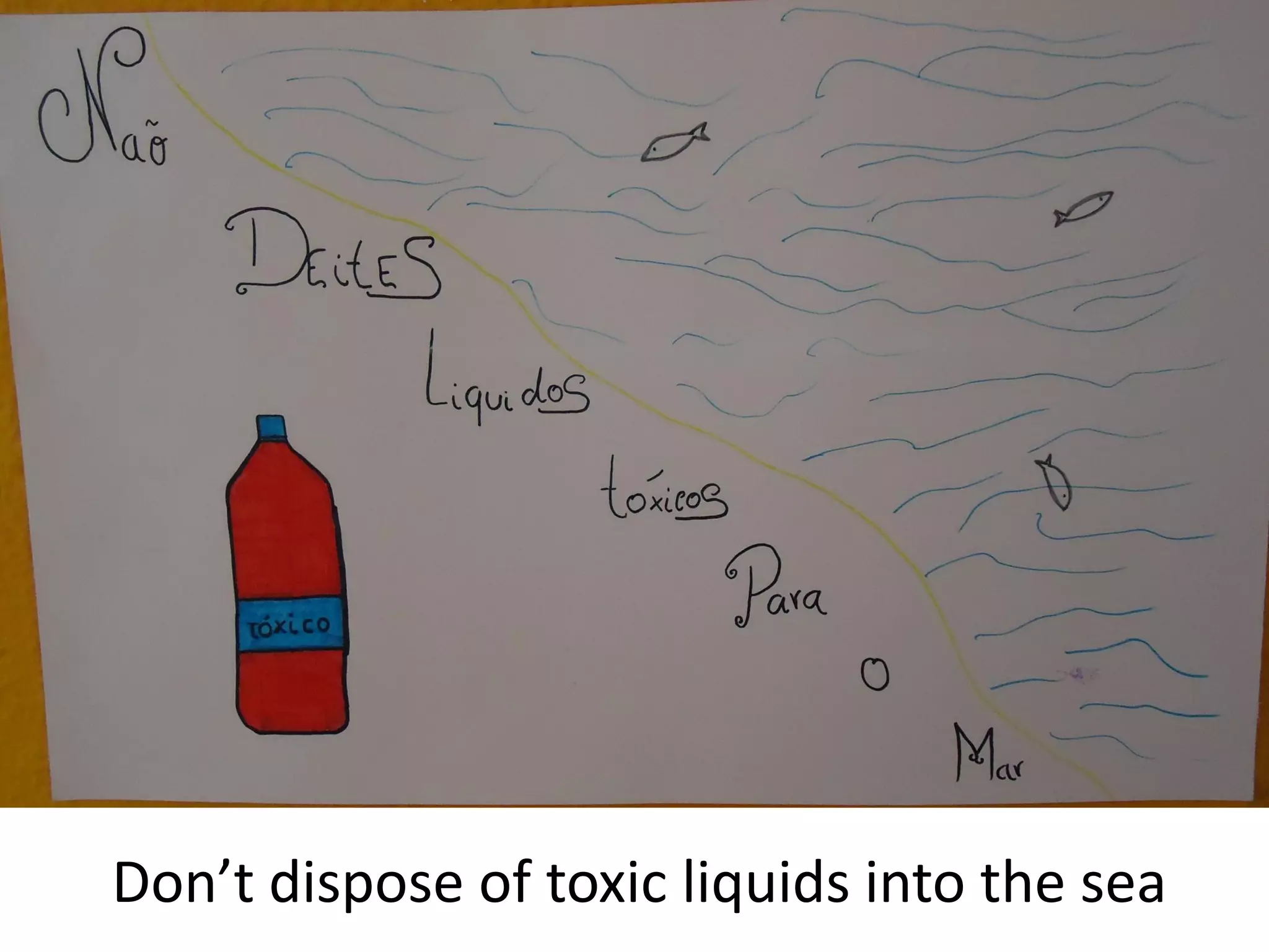 Don’t dispose of toxic liquids into the sea