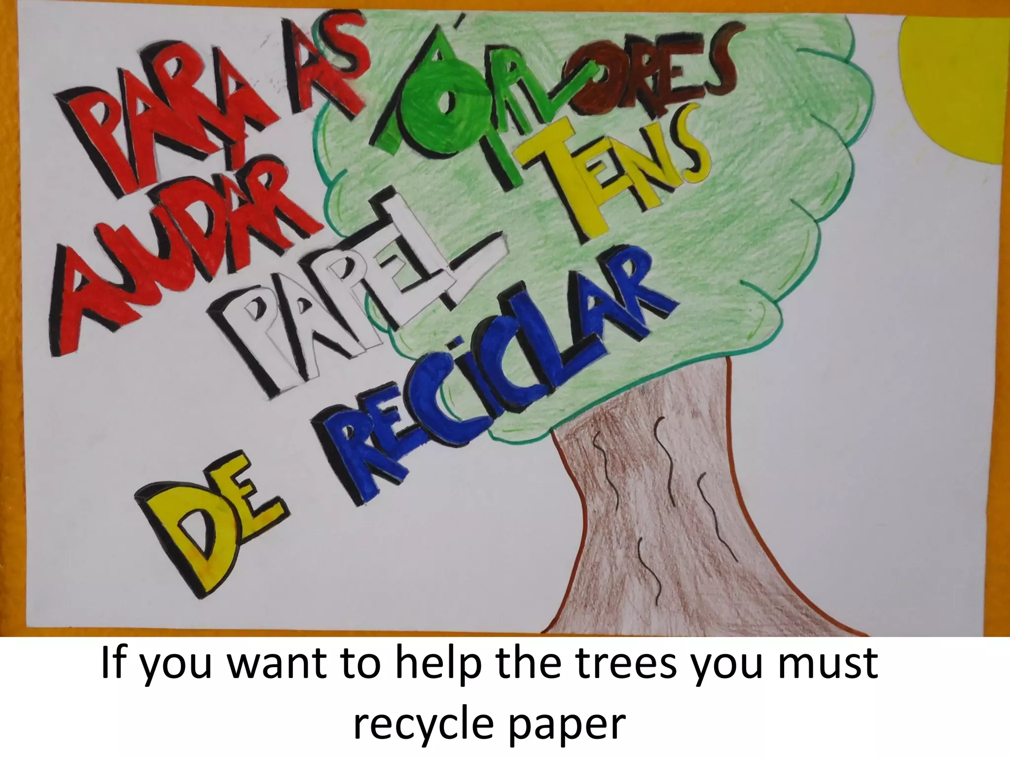If you want to help the trees you must
recycle paper