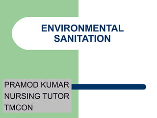 ENVIRONMENTAL
SANITATION
PRAMOD KUMAR
NURSING TUTOR
TMCON
 