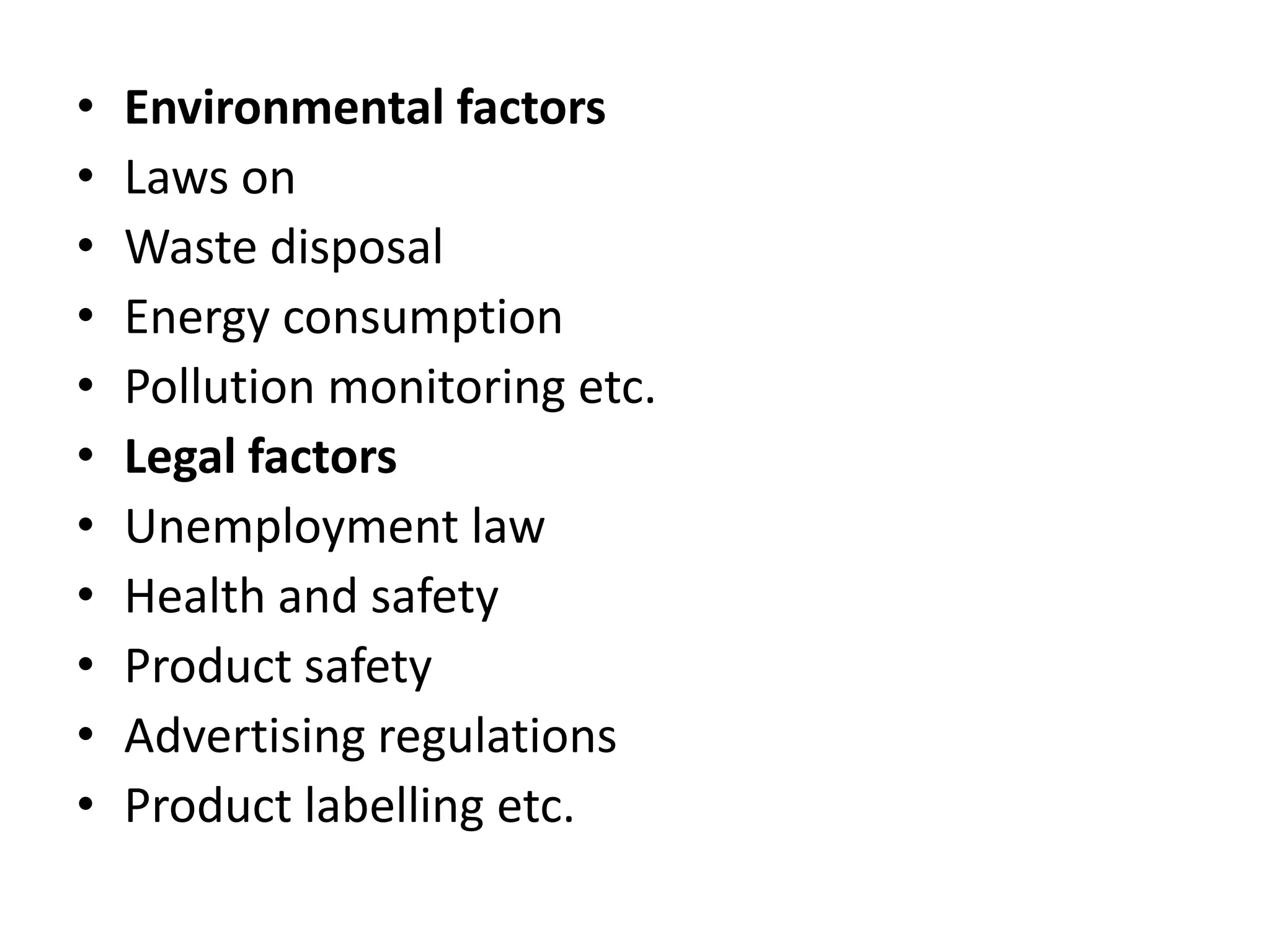 Environmental factorsLaws onWaste disposalEnergy consumptionPollution monitoring etc.Legal factorsUnemployment lawHealth and safetyProduct safetyAdvertising regulationsProduct labelling etc.