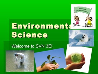 EnvironmentalEnvironmental
ScienceScience
Welcome to SVN 3E!Welcome to SVN 3E!
 