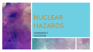 NUCLEAR
HAZARDS
YASHWANTH.T
1214216148
 