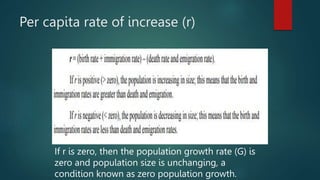 Per capita rate of increase (r)
If r is zero, then the population growth rate (G) is
zero and population size is unchanging, a
condition known as zero population growth.
 