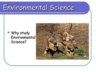 Environmental Science


  Why study
  Environmental
  Science?
 