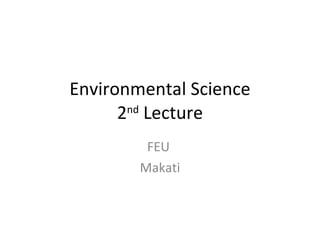 Environmental Science 2 nd  Lecture FEU  Makati 