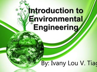 Introduction to
Environmental
Engineering
By: Ivany Lou V. Tiag
 