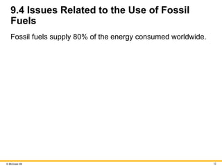 © McGraw Hill 12
9.4 Issues Related to the Use of Fossil
Fuels
Fossil fuels supply 80% of the energy consumed worldwide.
 