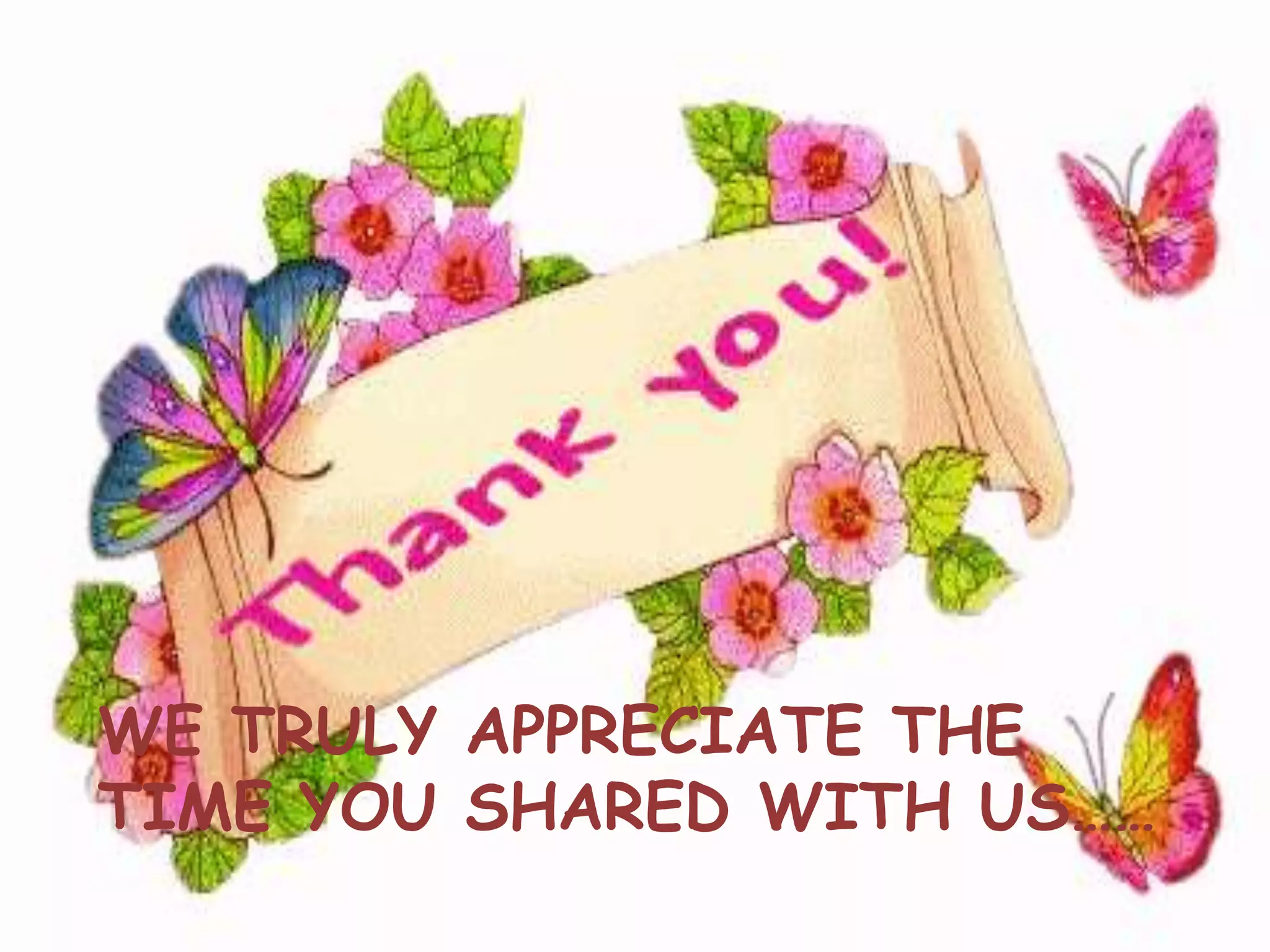 WE TRULY APPRECIATE THE
TIME YOU SHARED WITH US……
 