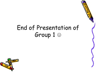 End of Presentation of
Group 1 ☺

 