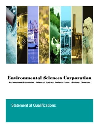 Environmental Sciences Corporation
Environmental Engineering - Industrial Hygiene - Geology - Ecology - Biology - Chemistry




  Statement of Qualifications
 