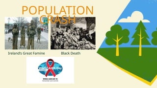 POPULATION
CRASH
Ireland’s Great Famine Black Death
 