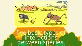 five basic types of
interactions
between species
 