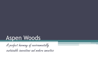 Aspen Woods
A perfect harmony of environmentally
sustainable innovations and modern amenities
 