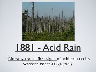 1881 - Acid Rain
- Norway tracks first signs of acid rain on its
western coast (Mongillo, 2001)
 