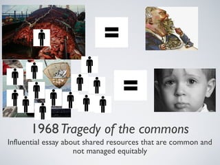 1968Tragedy of the commons
Influential essay about shared resources that are common and
not managed equitably
 