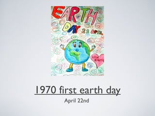 1970 first earth day
April 22nd
 