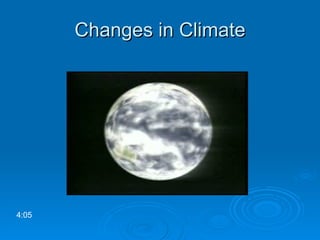Changes in Climate 4:05 