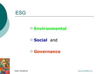 ESG


                      Environmental

                      Social and

                      Governance



Peter Schellinck                       www.schellter.eu
 