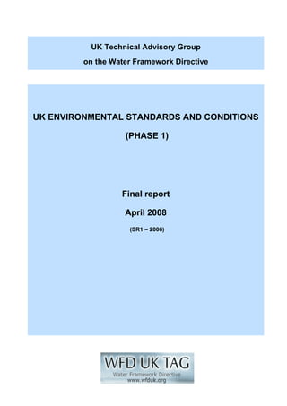 UK ENVIRONMENTAL STANDARDS AND CONDITIONS
(PHASE 1)
Final report
April 2008
(SR1 – 2006)
UK Technical Advisory Group
on the Water Framework Directive
 