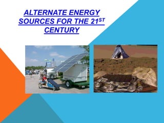 ALTERNATE ENERGY
SOURCES FOR THE 21ST
CENTURY
 