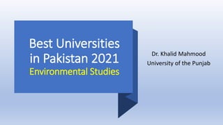 Best Universities
in Pakistan 2021
Environmental Studies
Dr. Khalid Mahmood
University of the Punjab
 