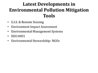Latest Developments in
Environmental Pollution Mitigation
Tools
• G.I.S. & Remote Sensing
• Environment Impact Assessment
...