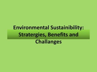 Environmental Sustainibility:
Stratergies, Benefits and
Challanges
 