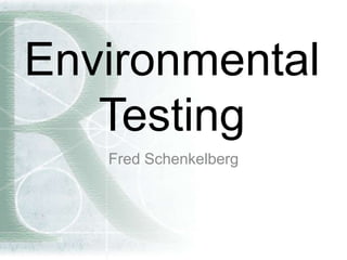 Environmental
Testing
Fred Schenkelberg
 