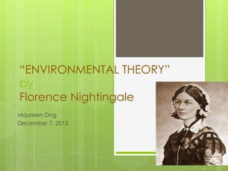 “ENVIRONMENTAL THEORY”
by
Florence Nightingale
Maureen Ong
December 7, 2013

 