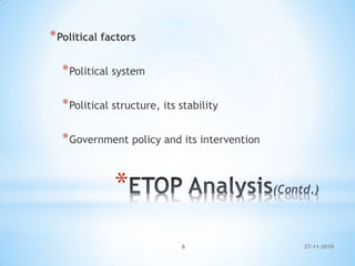 *
*Political factors
*Political system
*Political structure, its stability
*Government policy and its intervention
27-11-20106
 