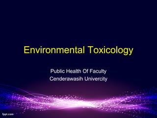 Environmental Toxicology
Public Health Of Faculty
Cenderawasih Univercity
 