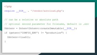 <?php
require __DIR__ . '/vendor/autoload.php';
// can be a relative or absolute path
// optional second parameter for filename, default is .env
$dotenv = DotenvDotenv::createImmutable(__DIR__);
if (getenv('CONFIG_ENV') != "production") {
$dotenv->load();
}
 
