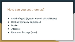 How can you set them up?
● Apache/Nginx (System wide or Virtual Hosts)
● Hosting Company Dashboard
● Docker
● .htaccess
● Composer Package (.env)
 