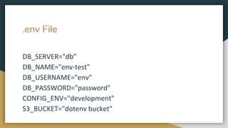 .env File
DB_SERVER="db"
DB_NAME="env-test"
DB_USERNAME="env"
DB_PASSWORD="password"
CONFIG_ENV="development"
S3_BUCKET="dotenv bucket"
 